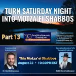 bc Turn Saturday Night into Motzai’ei Shabbos Part 13